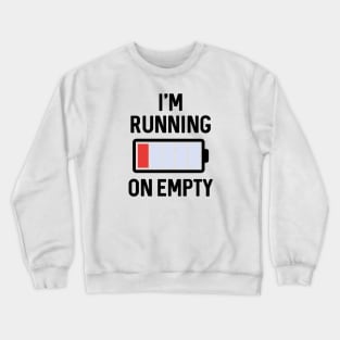 I’m Running On Empty Crewneck Sweatshirt